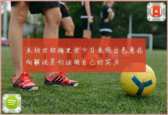 米切尔称梅里尔今日表现出色意在向解说员们证明自己的实力