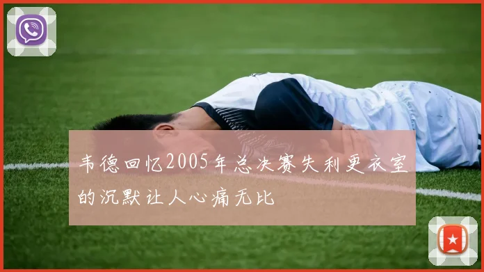 韦德回忆2005年总决赛失利更衣室的沉默让人心痛无比