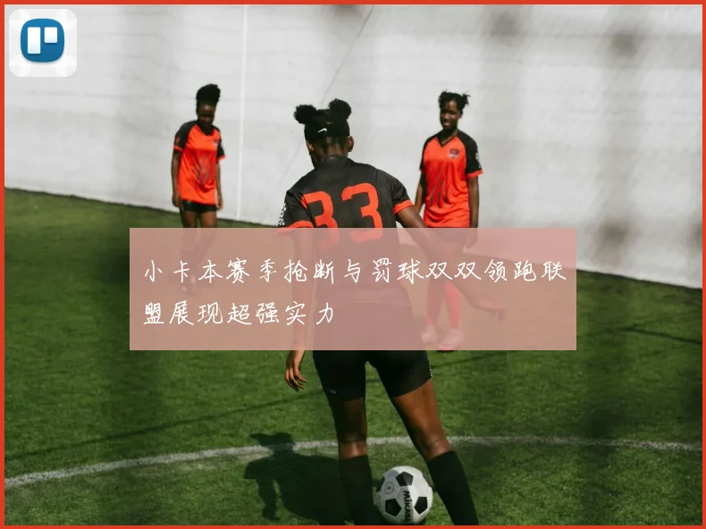 小卡本赛季抢断与罚球双双领跑联盟展现超强实力