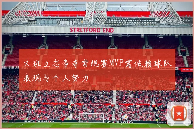 文班立志争夺常规赛MVP需依赖球队表现与个人努力