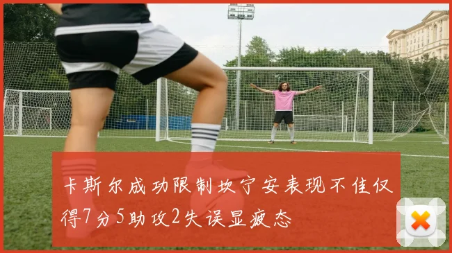 卡斯尔成功限制坎宁安表现不佳仅得7分5助攻2失误显疲态