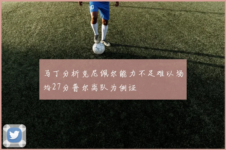 马丁分析克尼佩尔能力不足难以场均27分普尔离队为例证
